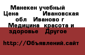 Манекен учебный  › Цена ­ 1 200 - Ивановская обл., Иваново г. Медицина, красота и здоровье » Другое   